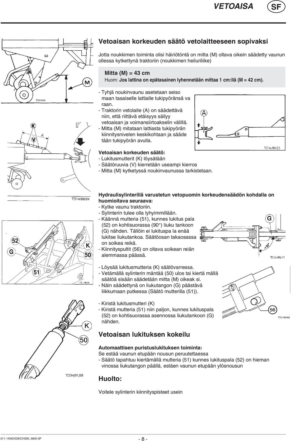 - Traktorin vetolaite (A) on säädettävä niin, että riittävä etäisyys säilyy vetoaisan ja voimansiirtoakselin välillä.