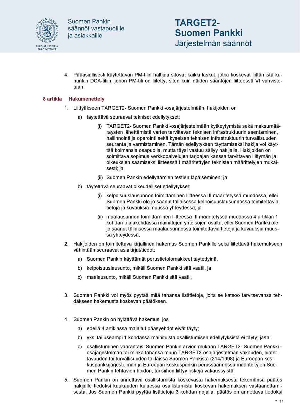 Liittyäkseen -osajärjestelmään, hakijoiden on a) täytettävä seuraavat tekniset edellytykset: (i) -osajärjestelmään kytkeytymistä sekä maksumääräysten lähettämistä varten tarvittavan teknisen