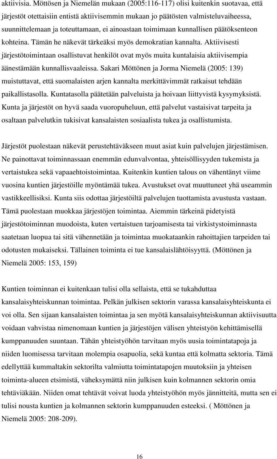 ainoastaan toimimaan kunnallisen päätöksenteon kohteina. Tämän he näkevät tärkeäksi myös demokratian kannalta.