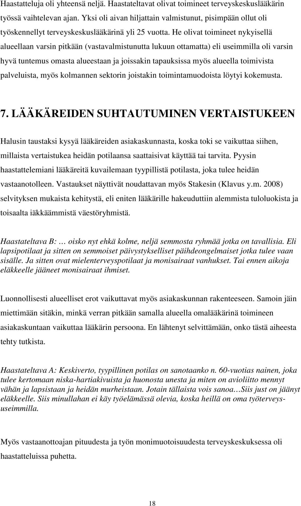 He olivat toimineet nykyisellä alueellaan varsin pitkään (vastavalmistunutta lukuun ottamatta) eli useimmilla oli varsin hyvä tuntemus omasta alueestaan ja joissakin tapauksissa myös alueella