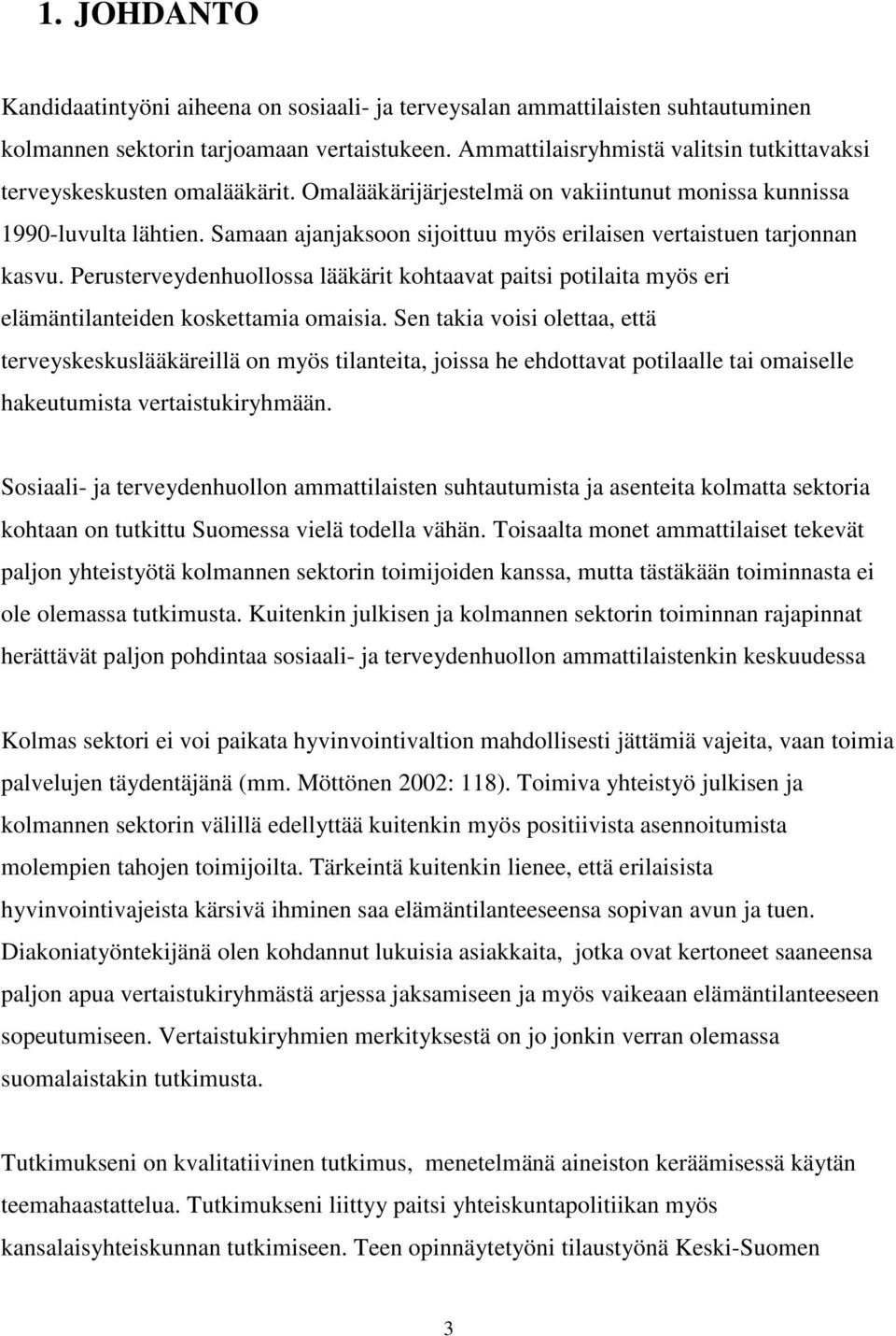 Samaan ajanjaksoon sijoittuu myös erilaisen vertaistuen tarjonnan kasvu. Perusterveydenhuollossa lääkärit kohtaavat paitsi potilaita myös eri elämäntilanteiden koskettamia omaisia.