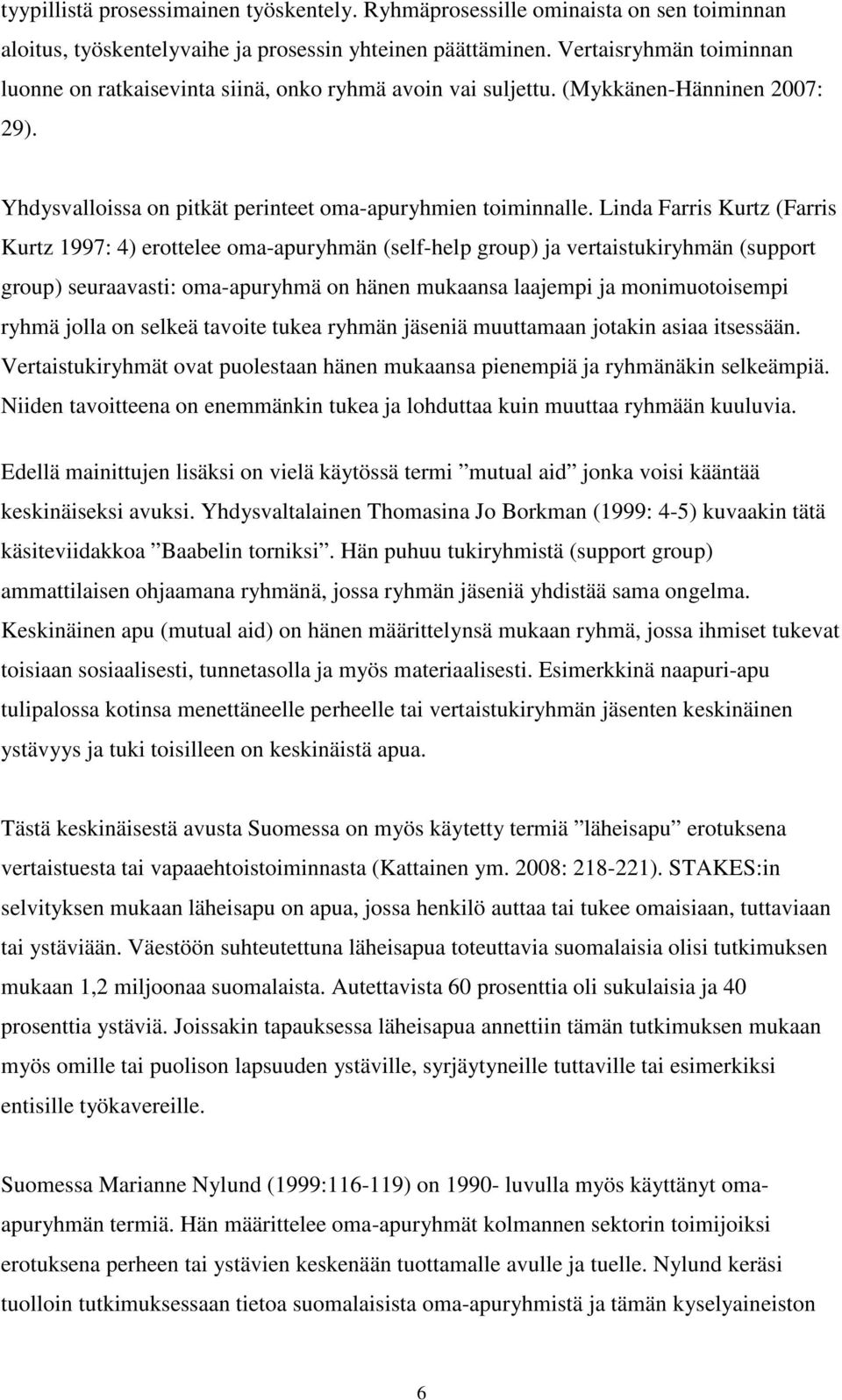 Linda Farris Kurtz (Farris Kurtz 1997: 4) erottelee oma-apuryhmän (self-help group) ja vertaistukiryhmän (support group) seuraavasti: oma-apuryhmä on hänen mukaansa laajempi ja monimuotoisempi ryhmä