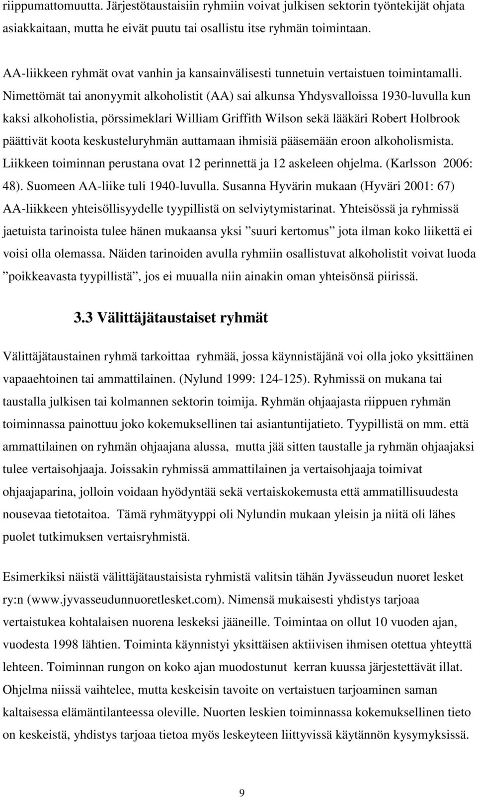 Nimettömät tai anonyymit alkoholistit (AA) sai alkunsa Yhdysvalloissa 1930-luvulla kun kaksi alkoholistia, pörssimeklari William Griffith Wilson sekä lääkäri Robert Holbrook päättivät koota