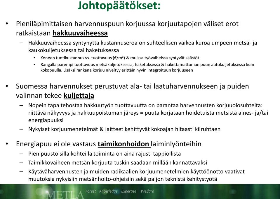 tuottavuus ( /m³) & muissa työvaiheissa syntyvät säästöt Rangalla parempi tuottavuus metsäkuljetuksessa, haketuksessa & hakettamattoman puun autokuljetuksessa kuin kokopuulla.