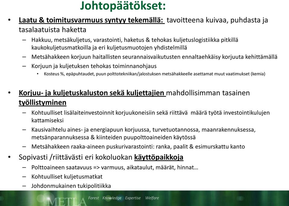 toiminnanohjaus Kosteus %, epäpuhtaudet, puun polttotekniikan/jalostuksen metsähakkeelle asettamat muut vaatimukset (kemia) Korjuu- ja kuljetuskaluston sekä kuljettajien mahdollisimman tasainen