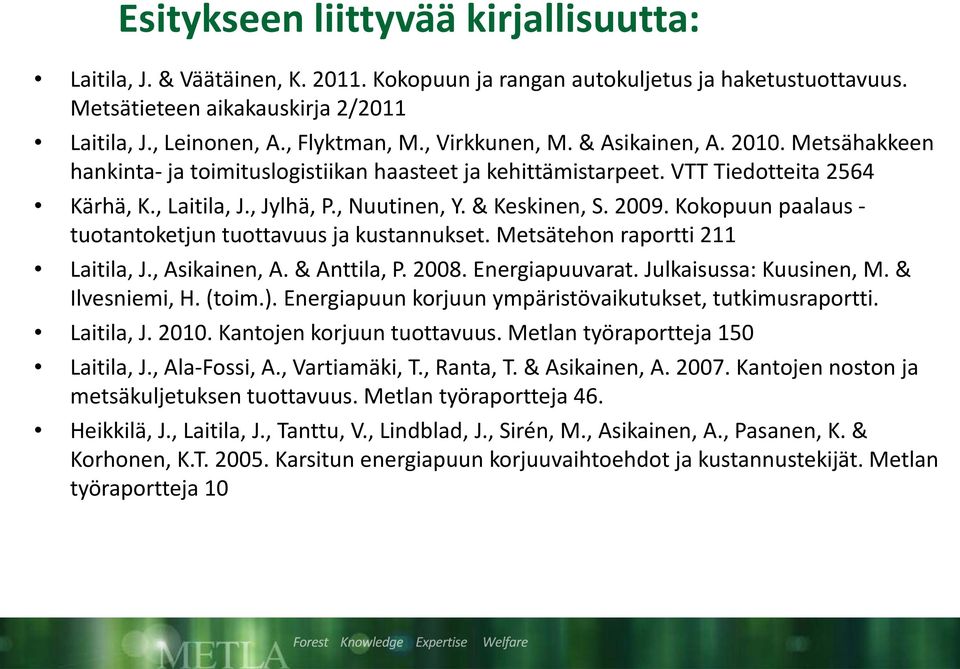 2009. Kokopuun paalaus - tuotantoketjun tuottavuus ja kustannukset. Metsätehon raportti 211 Laitila, J., Asikainen, A. & Anttila, P. 2008. Energiapuuvarat. Julkaisussa: Kuusinen, M. & Ilvesniemi, H.