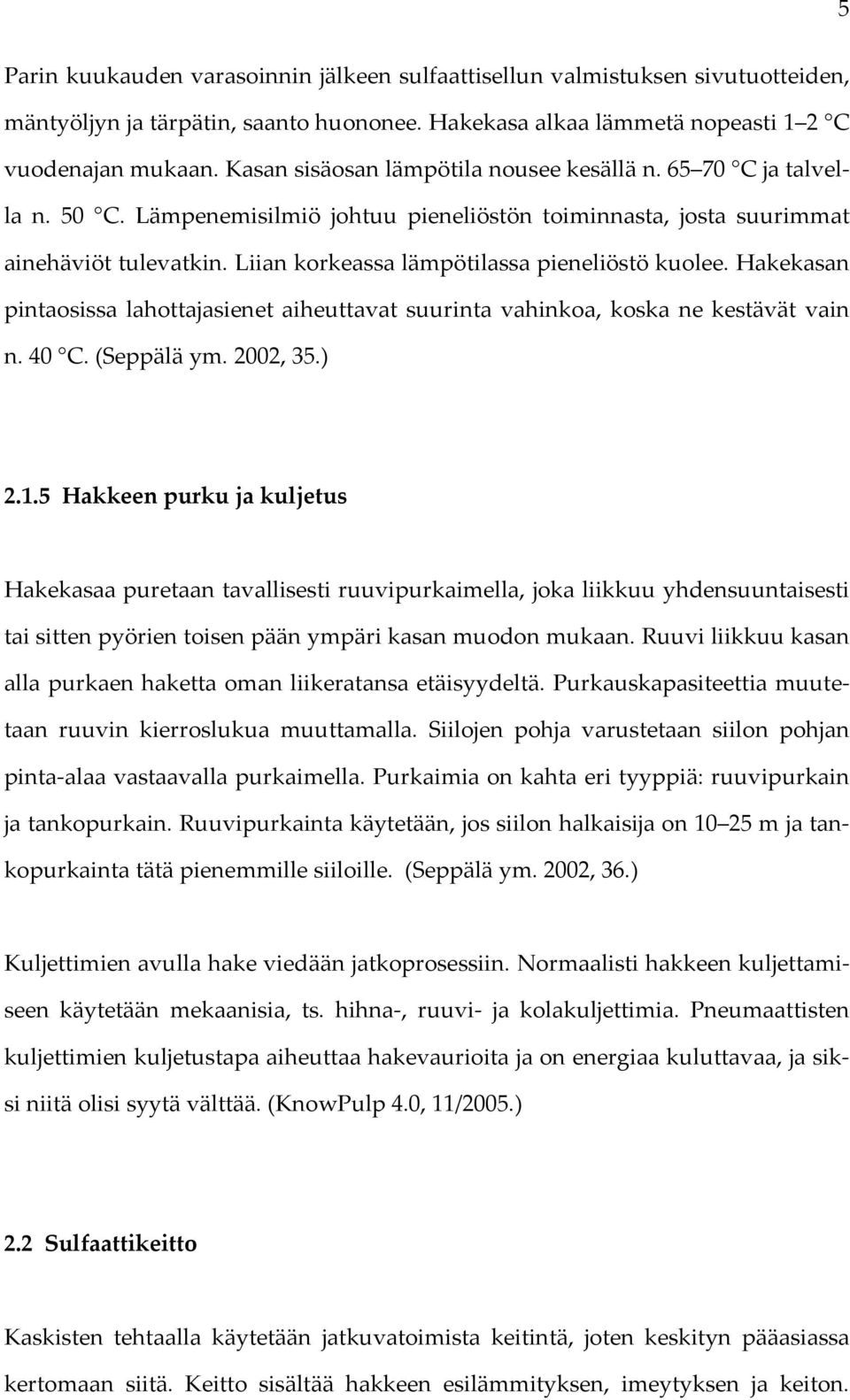 Liian korkeassa lämpötilassa pieneliöstö kuolee. Hakekasan pintaosissa lahottajasienet aiheuttavat suurinta vahinkoa, koska ne kestävät vain n. 40 C. (Seppälä ym. 2002, 35.) 2.1.