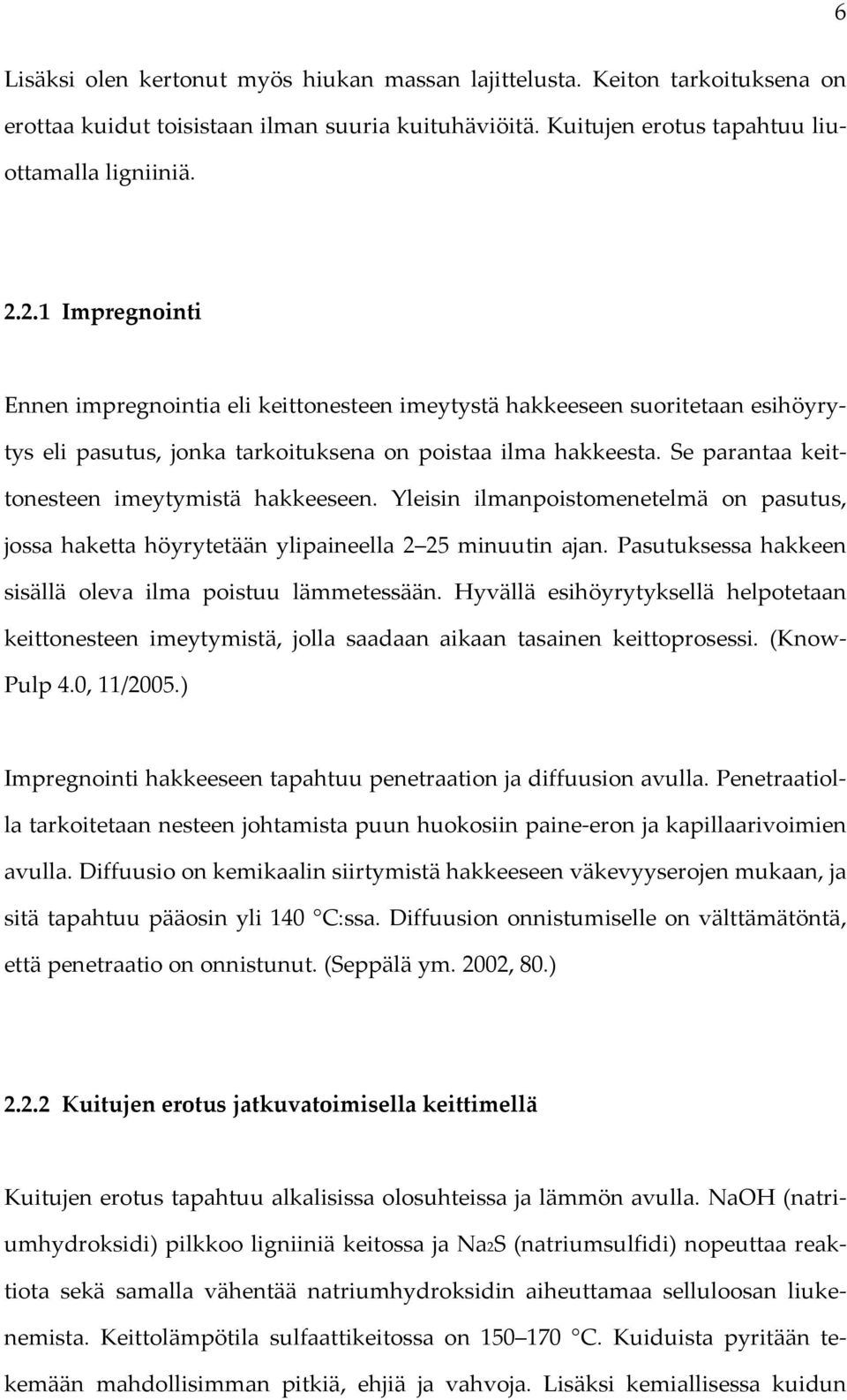 Se parantaa keittonesteen imeytymistä hakkeeseen. Yleisin ilmanpoistomenetelmä on pasutus, jossa haketta höyrytetään ylipaineella 2 25 minuutin ajan.