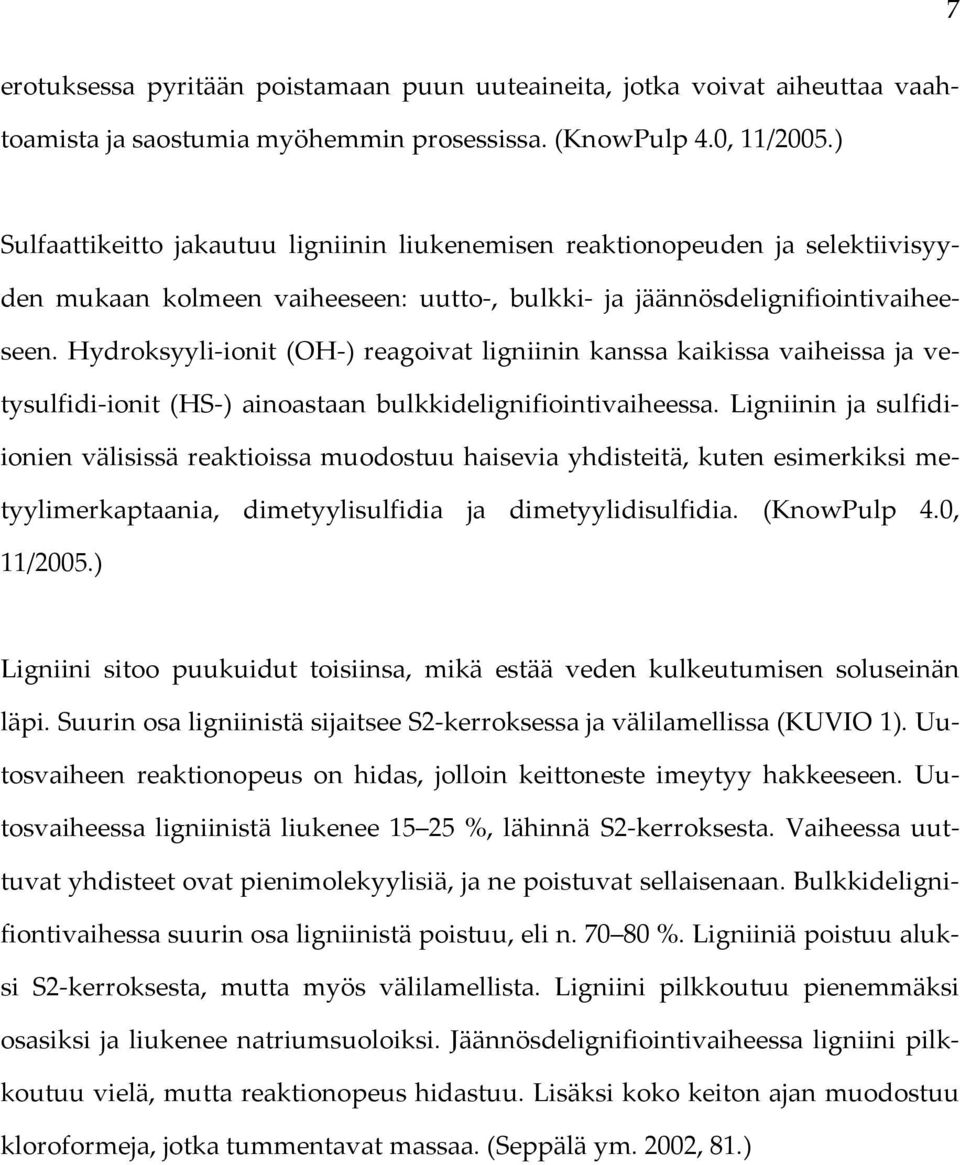 Hydroksyyli ionit (OH ) reagoivat ligniinin kanssa kaikissa vaiheissa ja vetysulfidi ionit (HS ) ainoastaan bulkkidelignifiointivaiheessa.