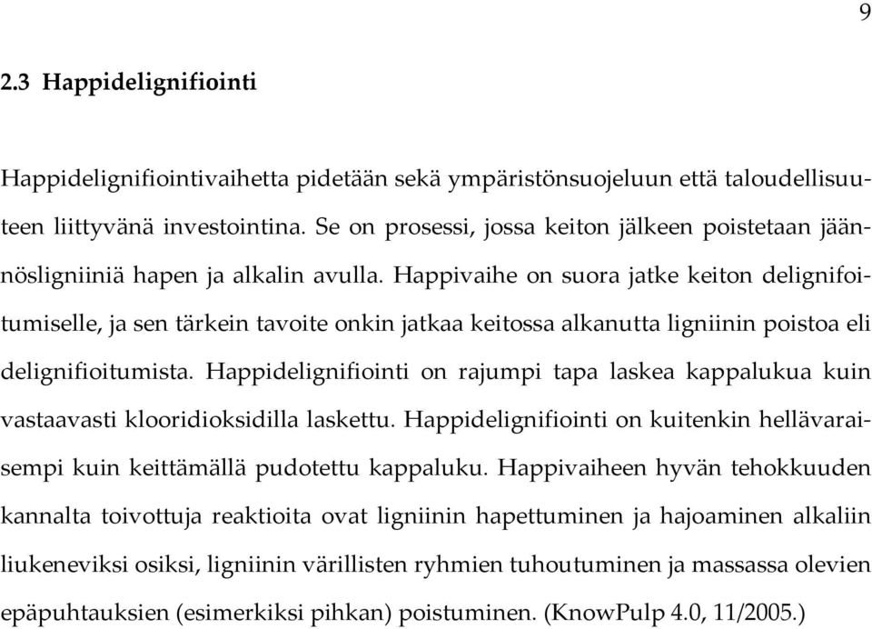 Happivaihe on suora jatke keiton delignifoitumiselle, ja sen tärkein tavoite onkin jatkaa keitossa alkanutta ligniinin poistoa eli delignifioitumista.