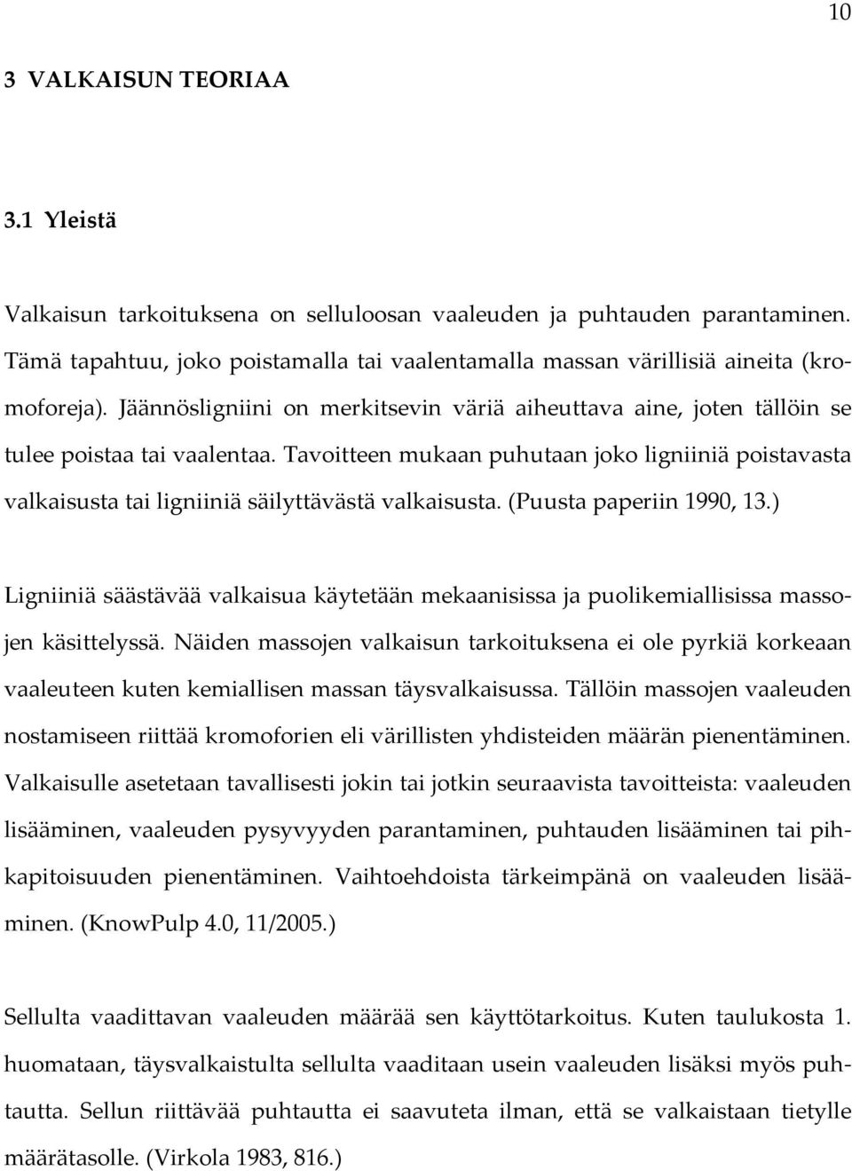 Tavoitteen mukaan puhutaan joko ligniiniä poistavasta valkaisusta tai ligniiniä säilyttävästä valkaisusta. (Puusta paperiin 1990, 13.