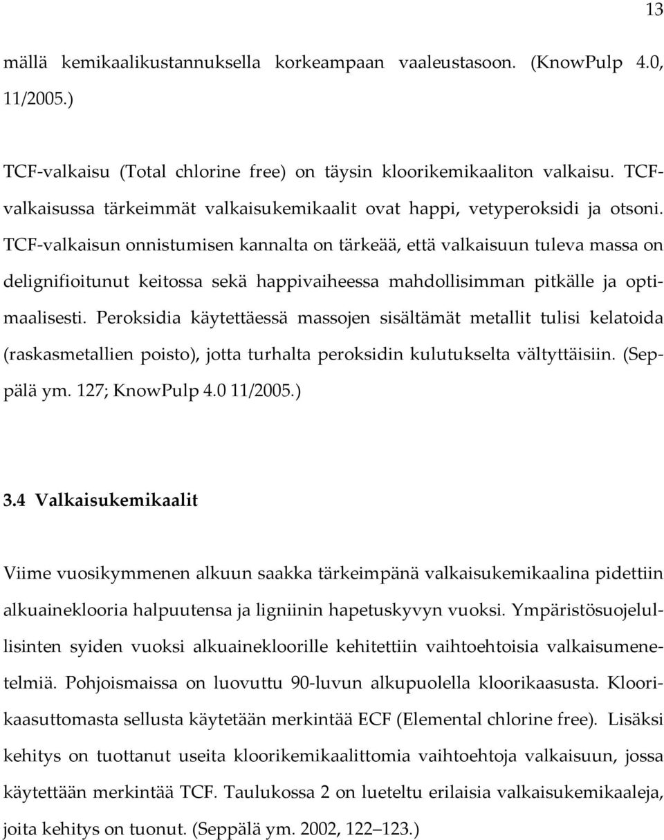 TCF valkaisun onnistumisen kannalta on tärkeää, että valkaisuun tuleva massa on delignifioitunut keitossa sekä happivaiheessa mahdollisimman pitkälle ja optimaalisesti.