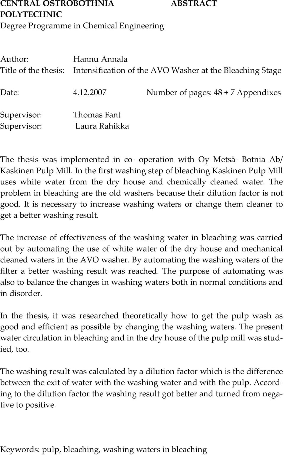 In the first washing step of bleaching Kaskinen Pulp Mill uses white water from the dry house and chemically cleaned water.