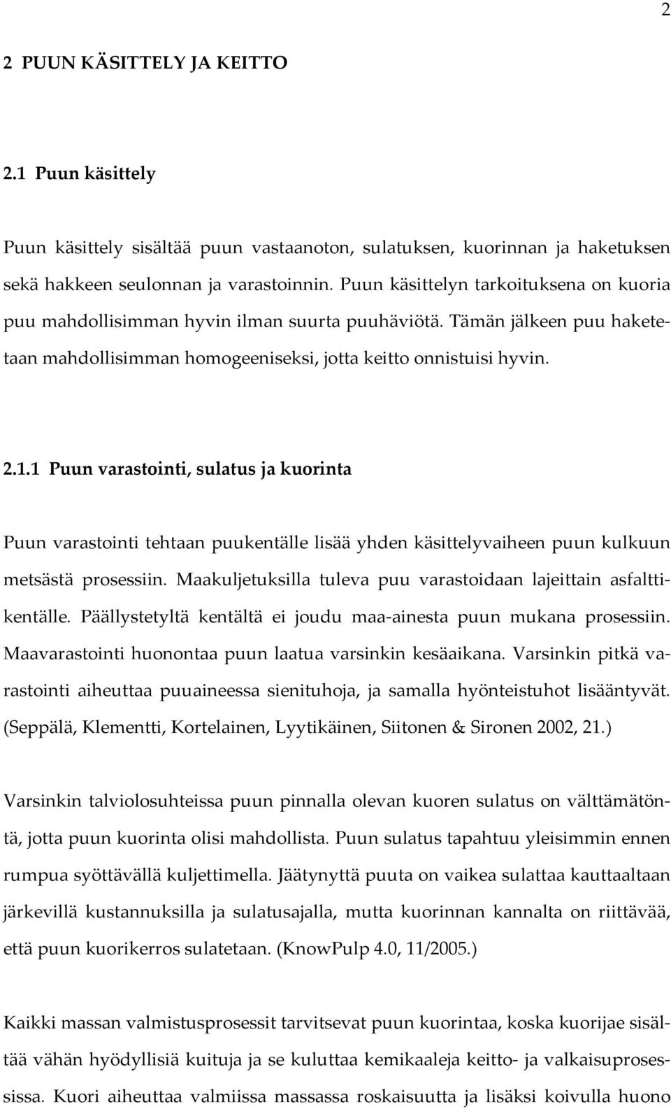 1 Puun varastointi, sulatus ja kuorinta Puun varastointi tehtaan puukentälle lisää yhden käsittelyvaiheen puun kulkuun metsästä prosessiin.