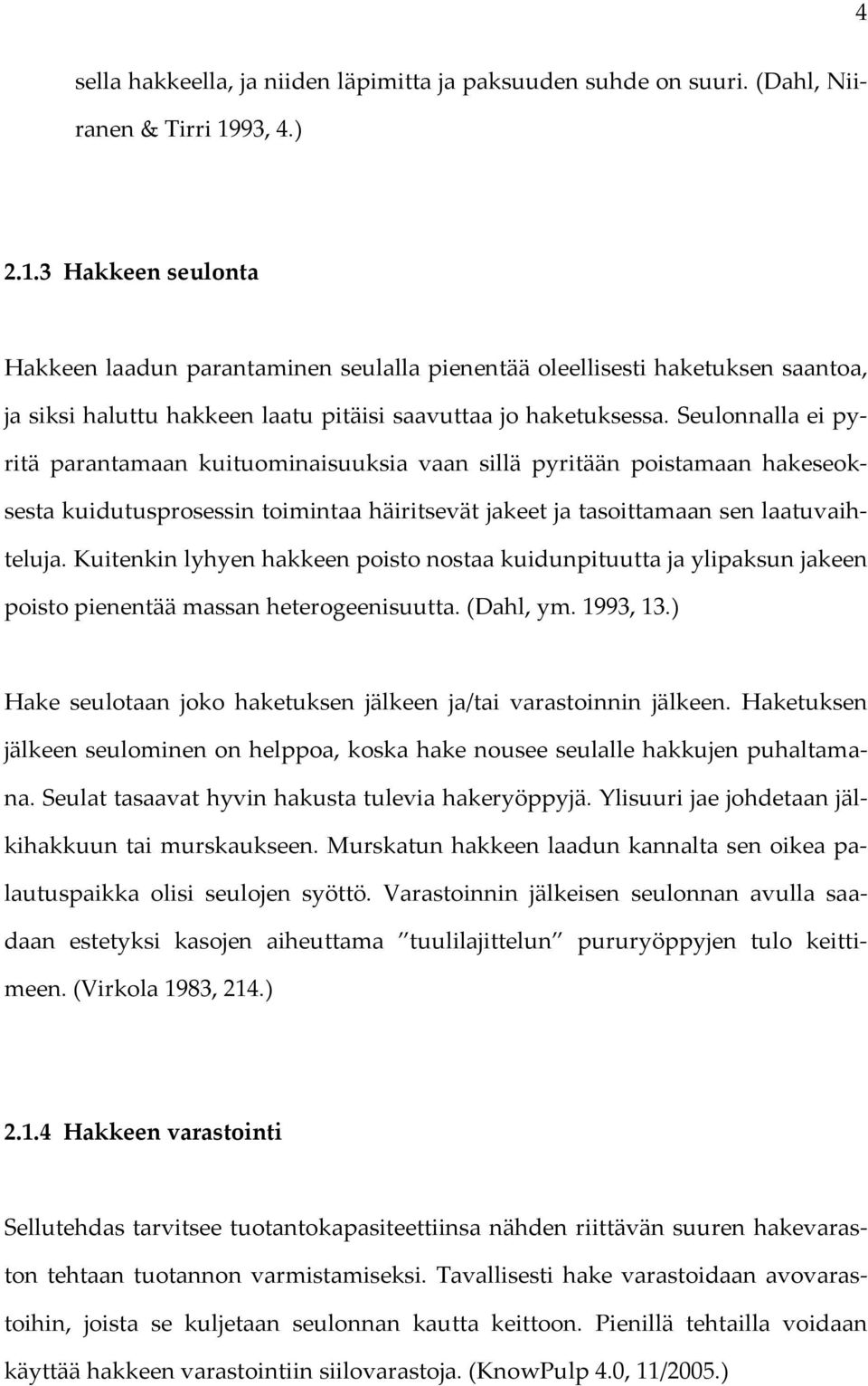 Seulonnalla ei pyritä parantamaan kuituominaisuuksia vaan sillä pyritään poistamaan hakeseoksesta kuidutusprosessin toimintaa häiritsevät jakeet ja tasoittamaan sen laatuvaihteluja.