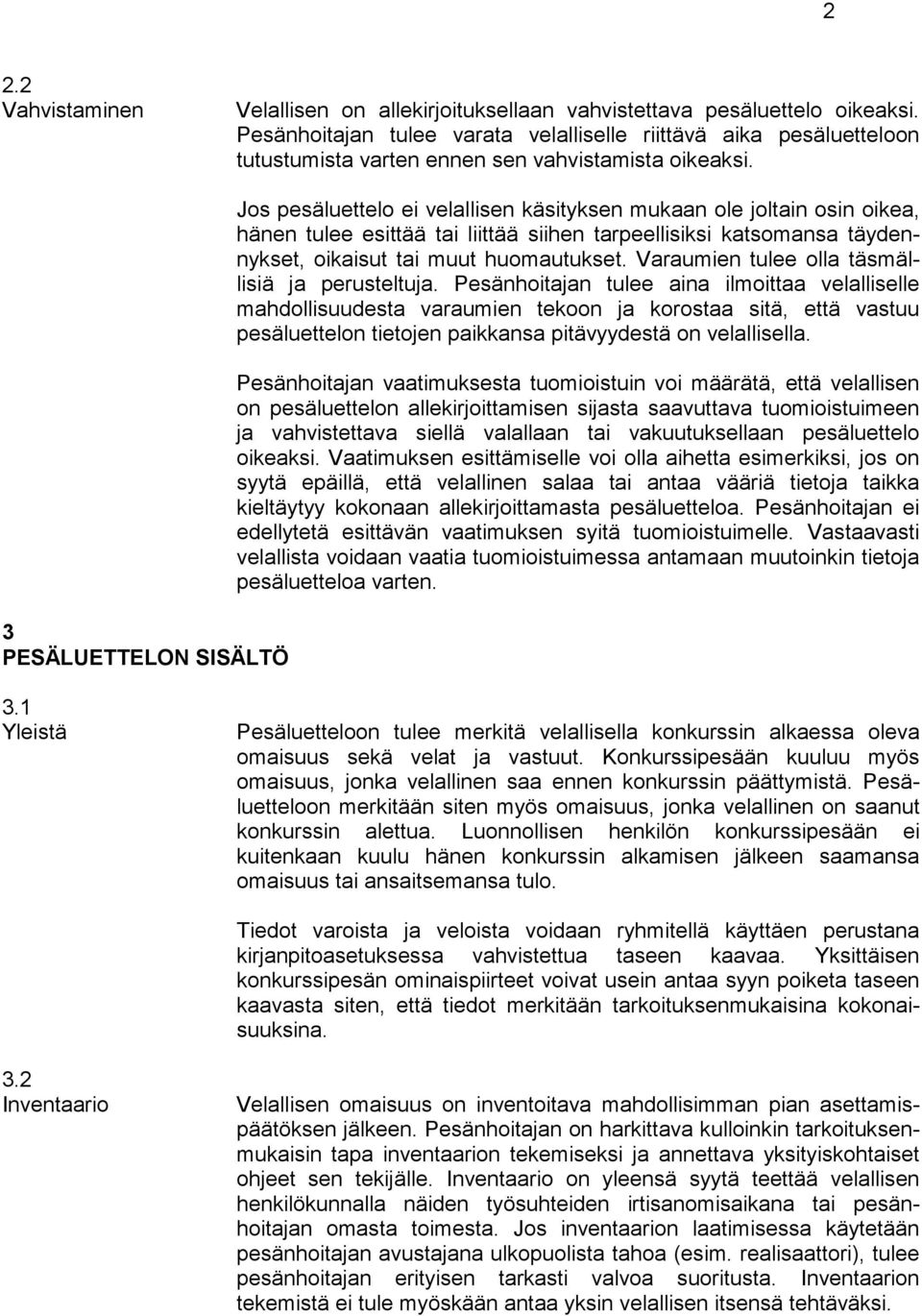 3 PESÄLUETTELON SISÄLTÖ Jos pesäluettelo ei velallisen käsityksen mukaan ole joltain osin oikea, hänen tulee esittää tai liittää siihen tarpeellisiksi katsomansa täydennykset, oikaisut tai muut