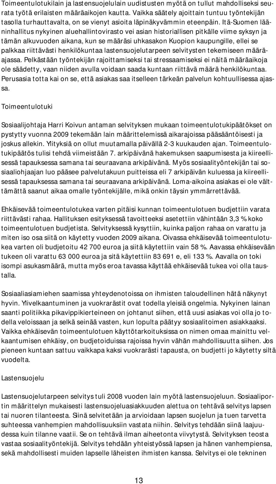 Itä-Suomen lääninhallitus nykyinen aluehallintovirasto vei asian historiallisen pitkälle viime syksyn ja tämän alkuvuoden aikana, kun se määräsi uhkasakon Kuopion kaupungille, ellei se palkkaa