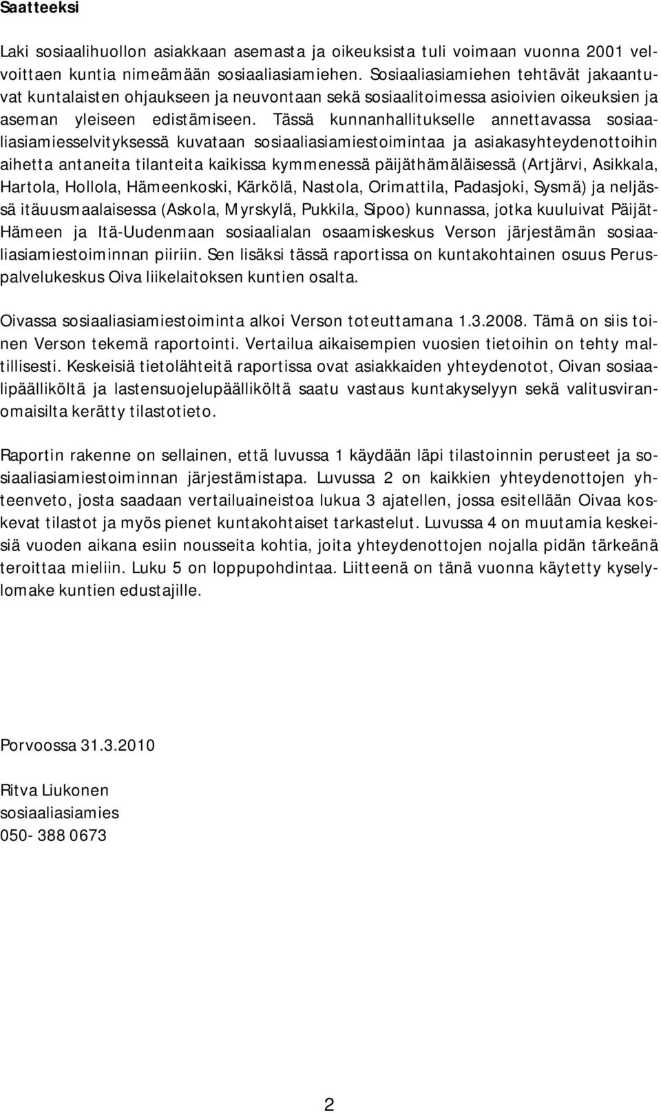 Tässä kunnanhallitukselle annettavassa sosiaaliasiamiesselvityksessä kuvataan sosiaaliasiamiestoimintaa ja asiakasyhteydenottoihin aihetta antaneita tilanteita kaikissa kymmenessä päijäthämäläisessä