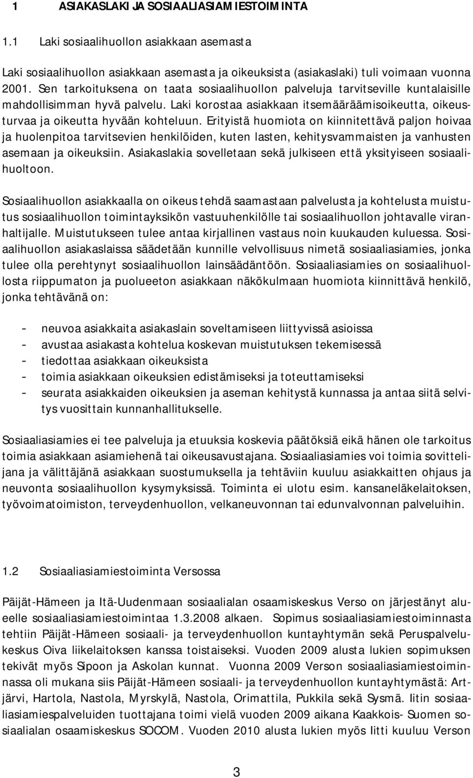 Erityistä huomiota on kiinnitettävä paljon hoivaa ja huolenpitoa tarvitsevien henkilöiden, kuten lasten, kehitysvammaisten ja vanhusten asemaan ja oikeuksiin.