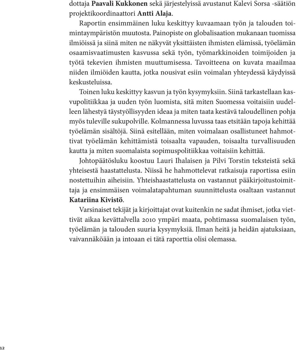 Painopiste on globalisaation mukanaan tuomissa ilmiöissä ja siinä miten ne näkyvät yksittäisten ihmisten elämissä, työelämän osaamisvaatimusten kasvussa sekä työn, työmarkkinoiden toimijoiden ja