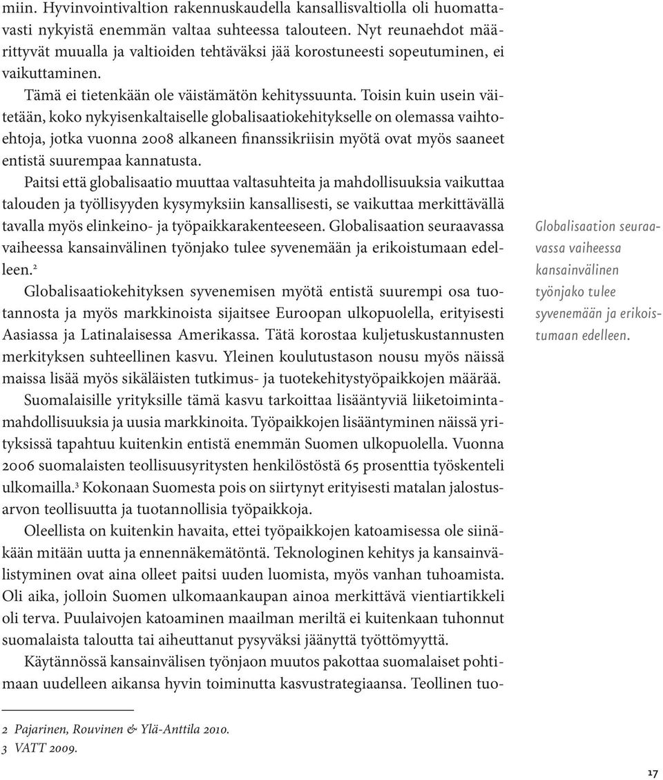 Toisin kuin usein väitetään, koko nykyisenkaltaiselle globalisaatiokehitykselle on olemassa vaihtoehtoja, jotka vuonna 2008 alkaneen finanssikriisin myötä ovat myös saaneet entistä suurempaa