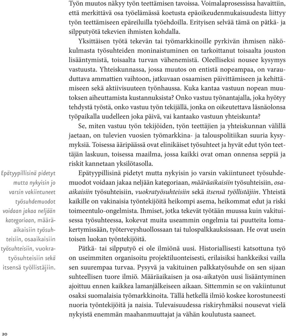 Voimalaprosessissa havaittiin, että merkittävä osa työelämässä koetusta epäoikeudenmukaisuudesta liittyy työn teettämiseen epäreiluilla työehdoilla.