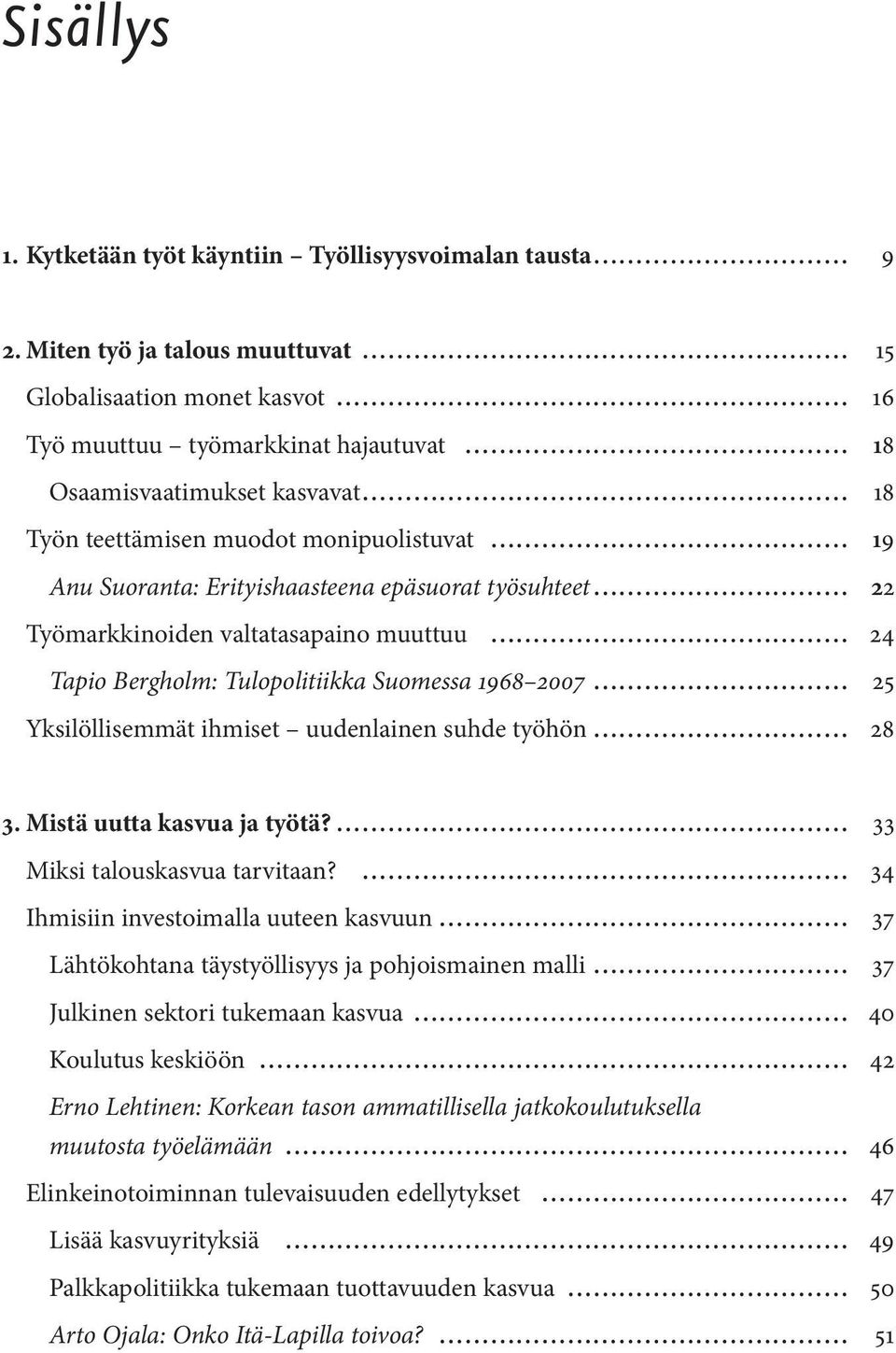 Erityishaasteena epäsuorat työsuhteet 22 Työmarkkinoiden valtatasapaino muuttuu 24 Tapio Bergholm: Tulopolitiikka Suomessa 1968 2007 25 Yksilöllisemmät ihmiset uudenlainen suhde työhön 28 3.