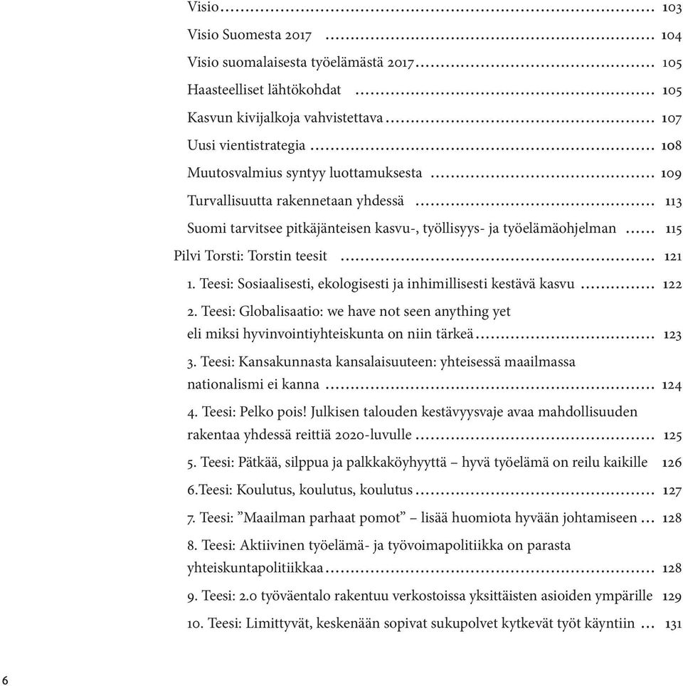 Teesi: Sosiaalisesti, ekologisesti ja inhimillisesti kestävä kasvu 122 2. Teesi: Globalisaatio: we have not seen anything yet eli miksi hyvinvointiyhteiskunta on niin tärkeä 123 3.