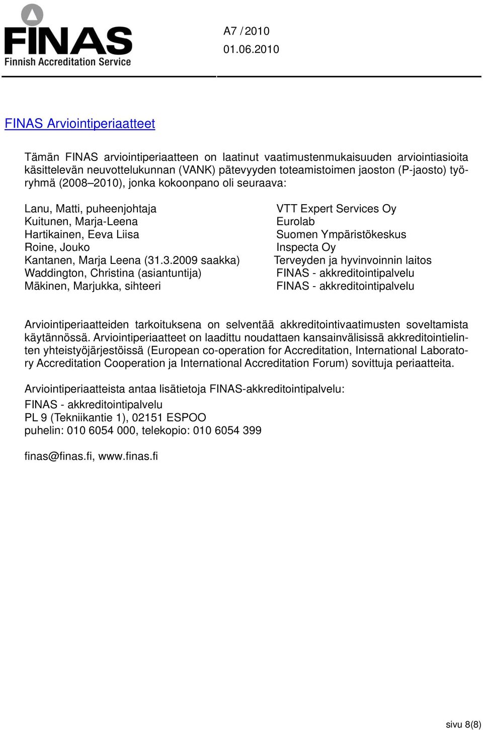 .3.2009 saakka) Waddington, Christina (asiantuntija) Mäkinen, Marjukka, sihteeri VTT Expert Services Oy Eurolab Suomen Ympäristökeskus Inspecta Oy Terveyden ja hyvinvoinnin laitos FINAS -