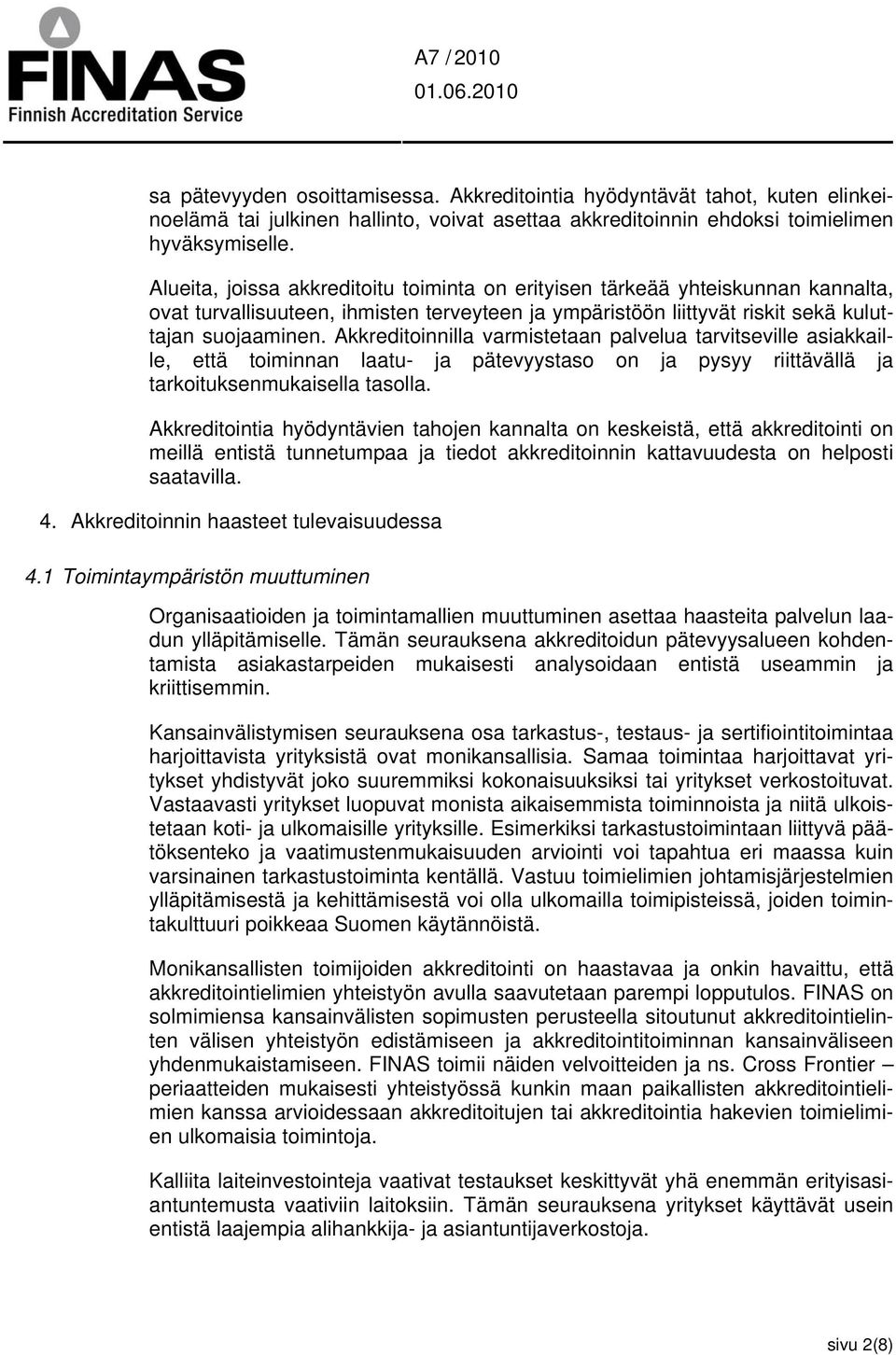 Akkreditoinnilla varmistetaan palvelua tarvitseville asiakkaille, että toiminnan laatu- ja pätevyystaso on ja pysyy riittävällä ja tarkoituksenmukaisella tasolla.