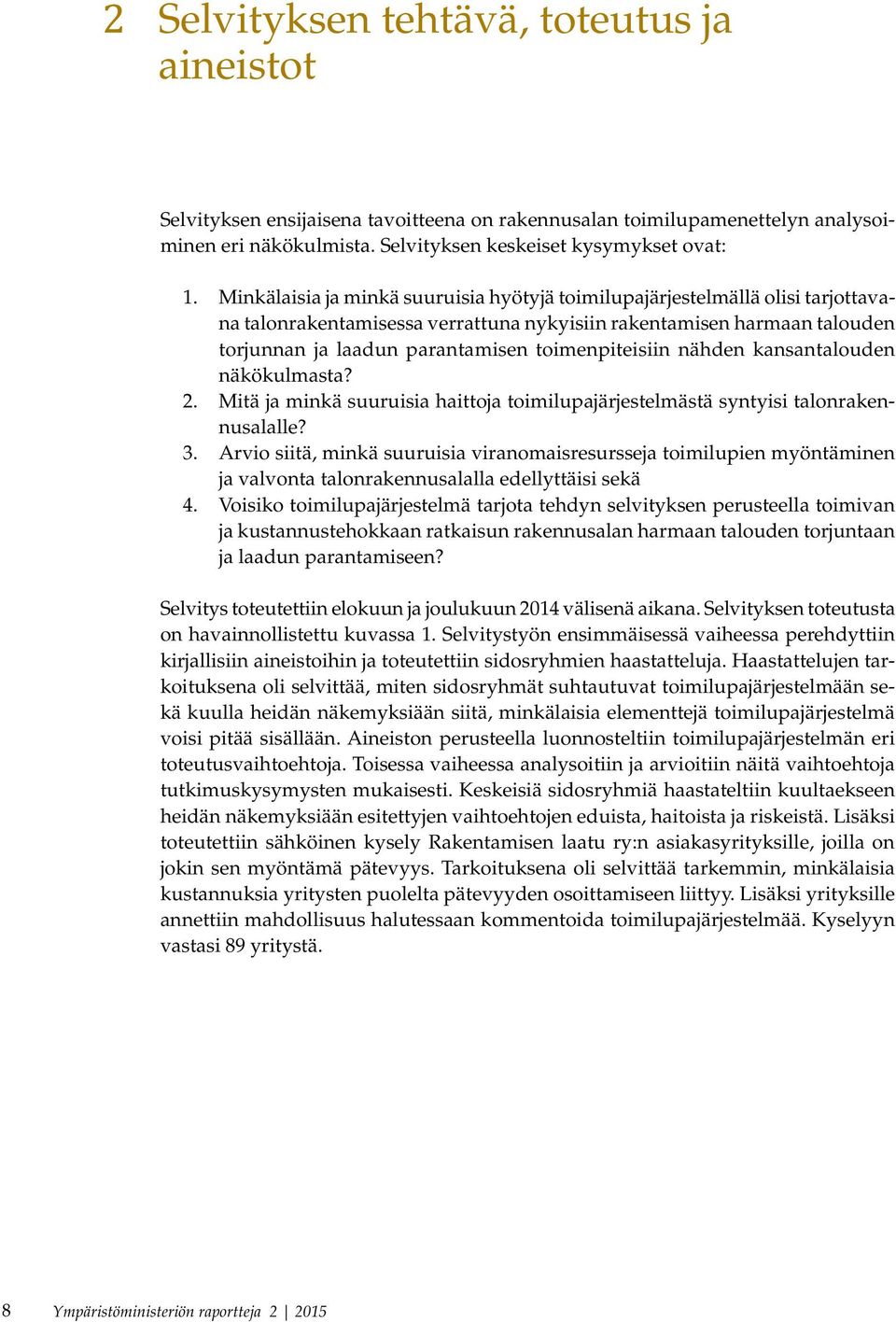 toimenpiteisiin nähden kansantalouden näkökulmasta? 2. Mitä ja minkä suuruisia haittoja toimilupajärjestelmästä syntyisi talonrakennusalalle? 3.