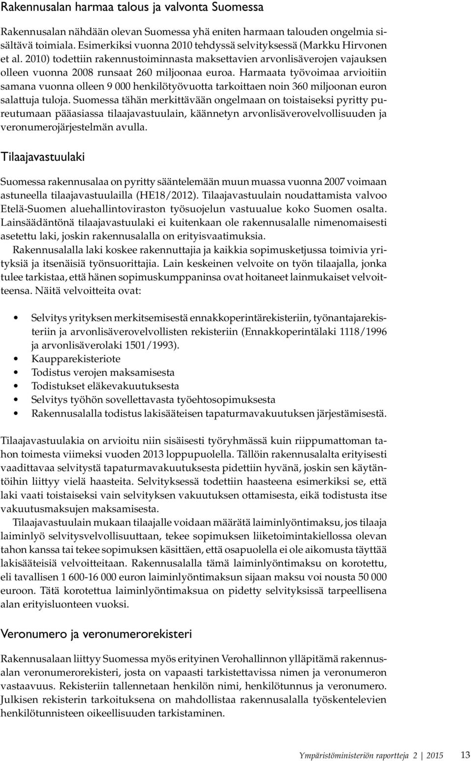 Harmaata työvoimaa arvioitiin samana vuonna olleen 9 000 henkilötyövuotta tarkoittaen noin 360 miljoonan euron salattuja tuloja.