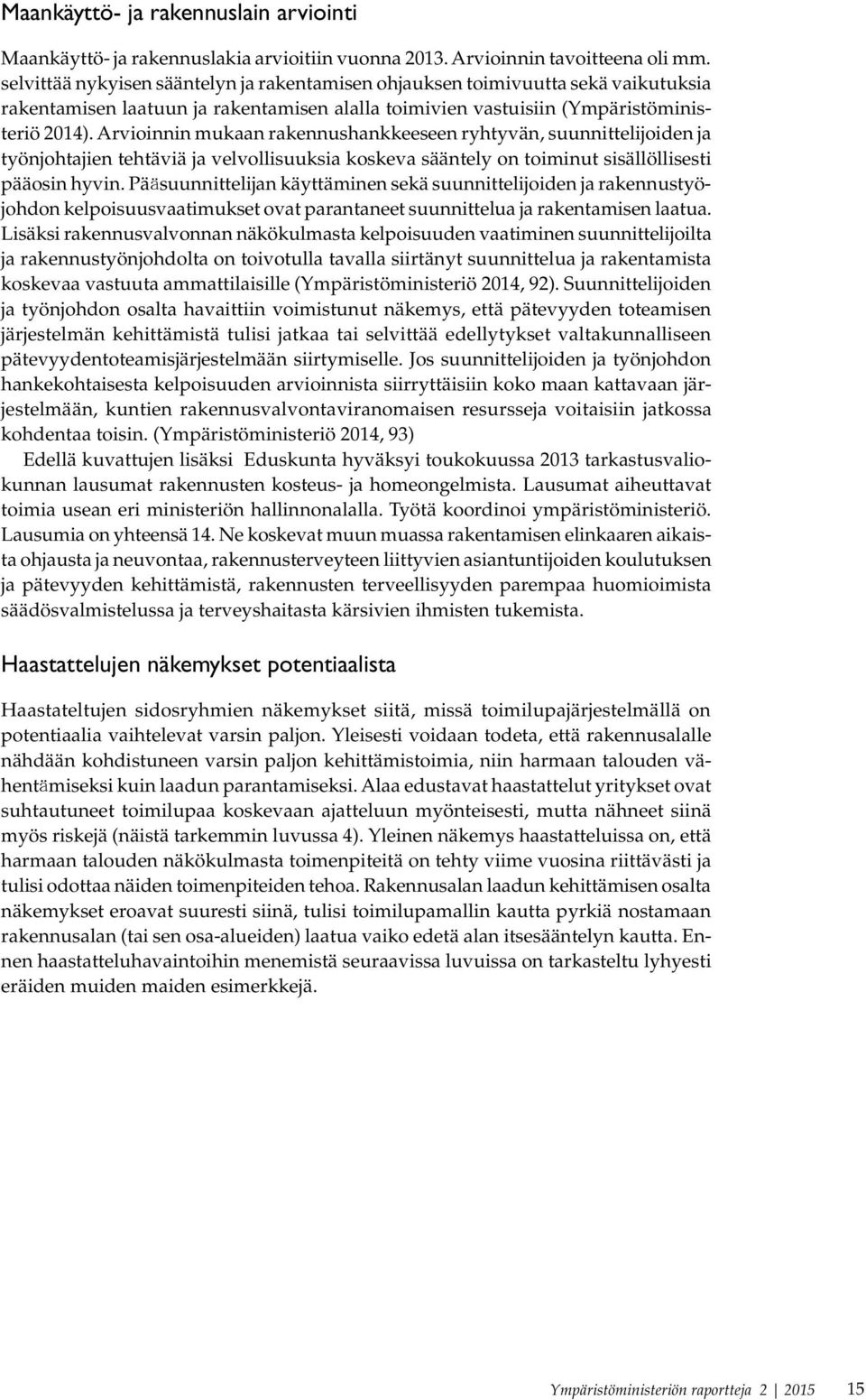 Arvioinnin mukaan rakennushankkeeseen ryhtyvän, suunnittelijoiden ja työnjohtajien tehtäviä ja velvollisuuksia koskeva sääntely on toiminut sisällöllisesti pääosin hyvin.