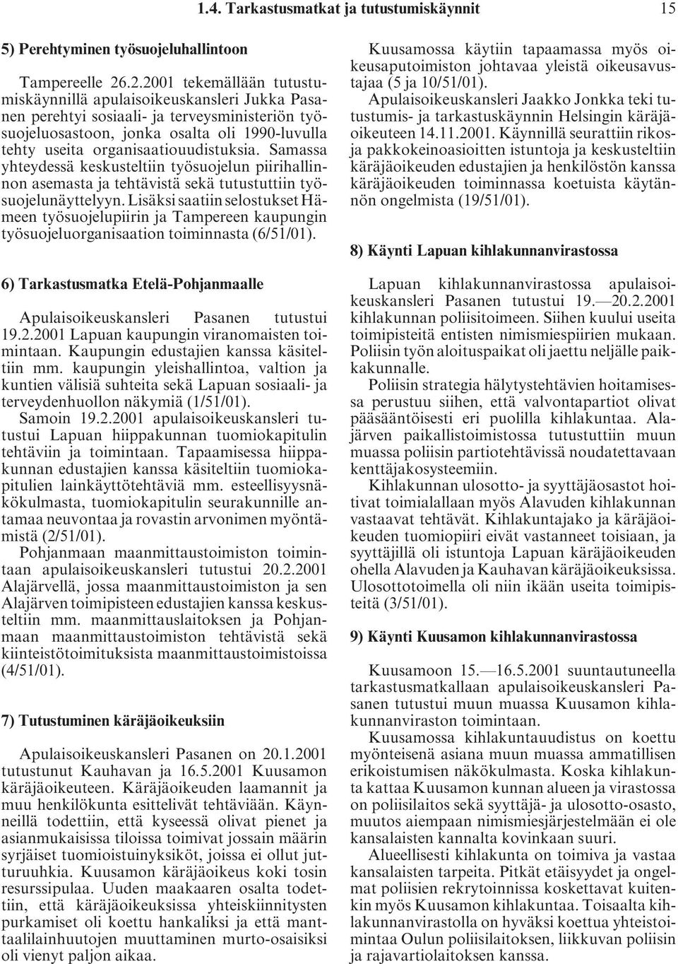 organisaatiouudistuksia. Samassa yhteydessä keskusteltiin työsuojelun piirihallinnon asemasta ja tehtävistä sekä tutustuttiin työsuojelunäyttelyyn.