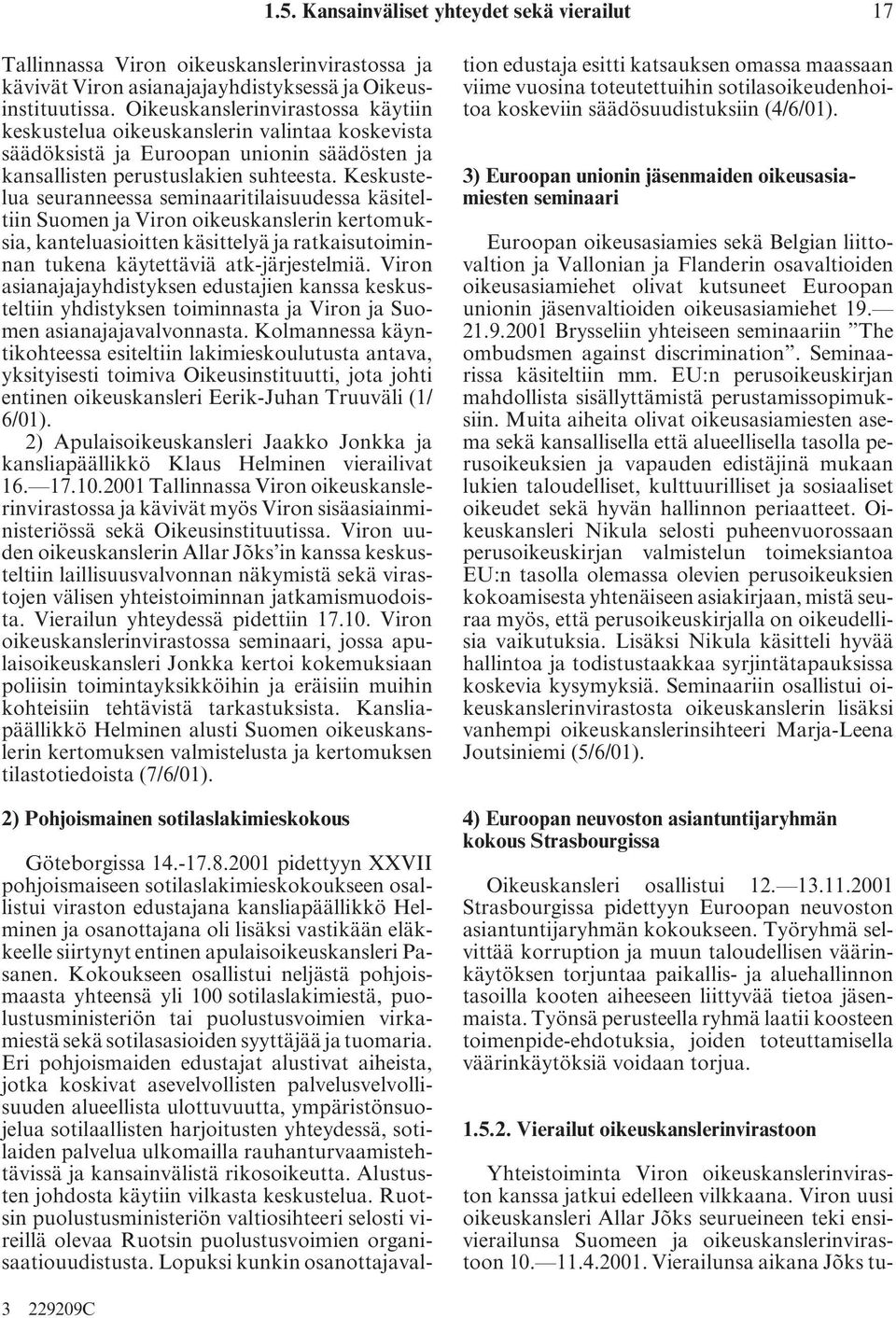 Keskustelua seuranneessa seminaaritilaisuudessa käsiteltiin Suomen ja Viron oikeuskanslerin kertomuksia, kanteluasioitten käsittelyä ja ratkaisutoiminnan tukena käytettäviä atk-järjestelmiä.