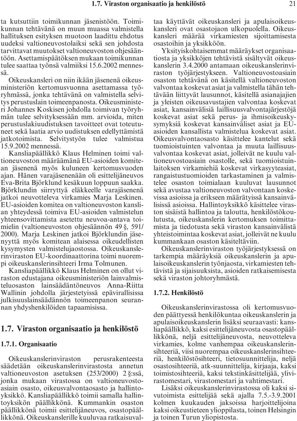 Asettamispäätöksen mukaan toimikunnan tulee saattaa työnsä valmiiksi 15.6.2002 mennessä.