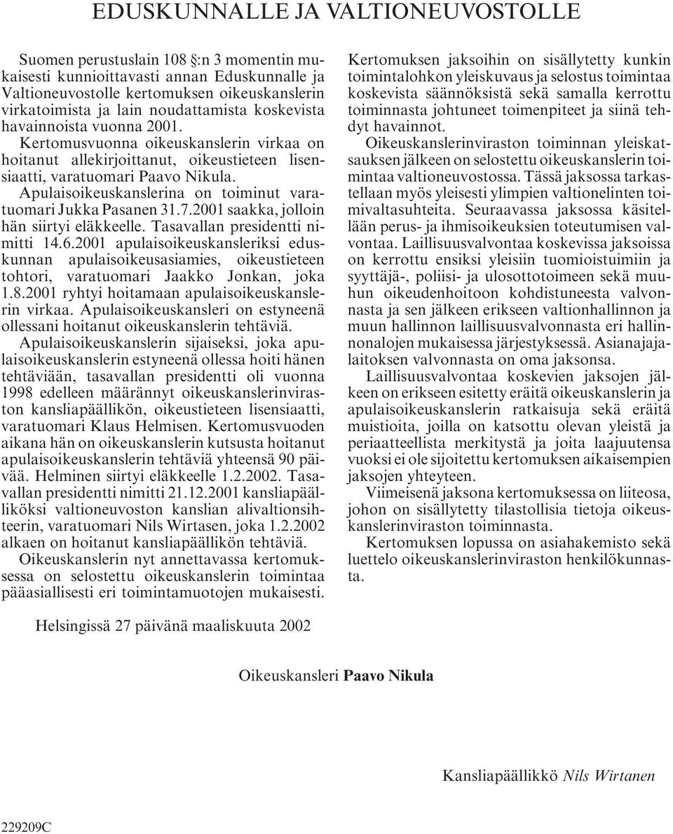 Apulaisoikeuskanslerina on toiminut varatuomari Jukka Pasanen 31.7.2001 saakka, jolloin hän siirtyi eläkkeelle. Tasavallan presidentti nimitti 14.6.