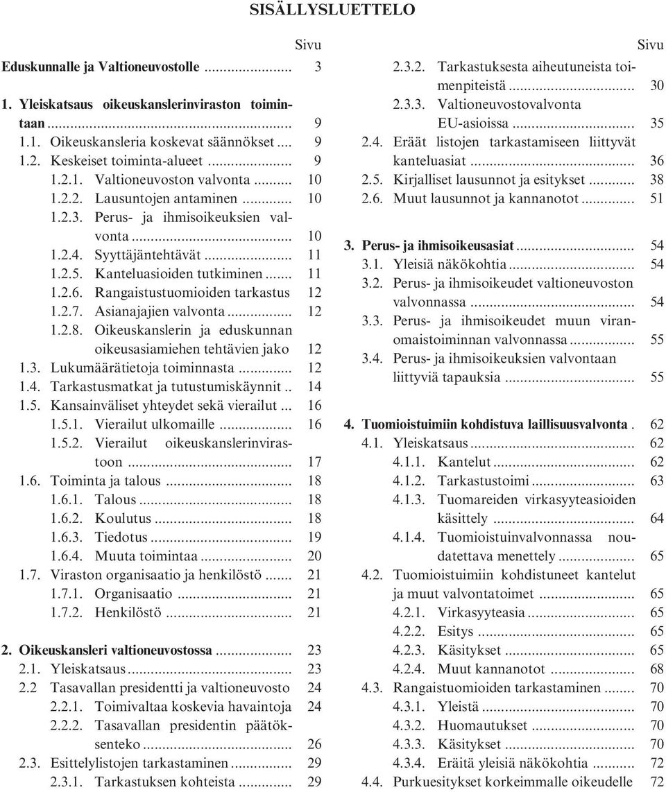 Rangaistustuomioiden tarkastus 12 1.2.7. Asianajajien valvonta... 12 1.2.8. Oikeuskanslerin ja eduskunnan oikeusasiamiehen tehtävien jako 12 1.3. Lukumäärätietoja toiminnasta... 12 1.4.