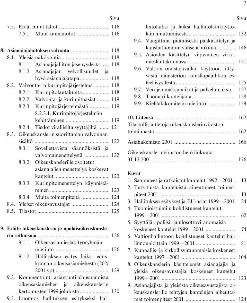 Kurinpitojärjestelmästä... 119 8.2.3.1. Kurinpitojärjestelmän kehittäminen... 119 8.2.4. Tiedot virallisilta syyttäjiltä... 121 8.3. Oikeuskanslerin suorittaman valvonnan sisältö... 122 8.3.1. Sovellettavista säännöksistä ja valvontamenettelystä.