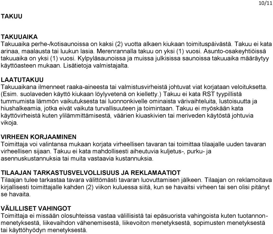 LAATUTAKUU Takuuaikana ilmenneet raaka-aineesta tai valmistusvirheistä johtuvat viat korjataan veloituksetta. (Esim. suolaveden käyttö kiukaan löylyvetenä on kielletty.