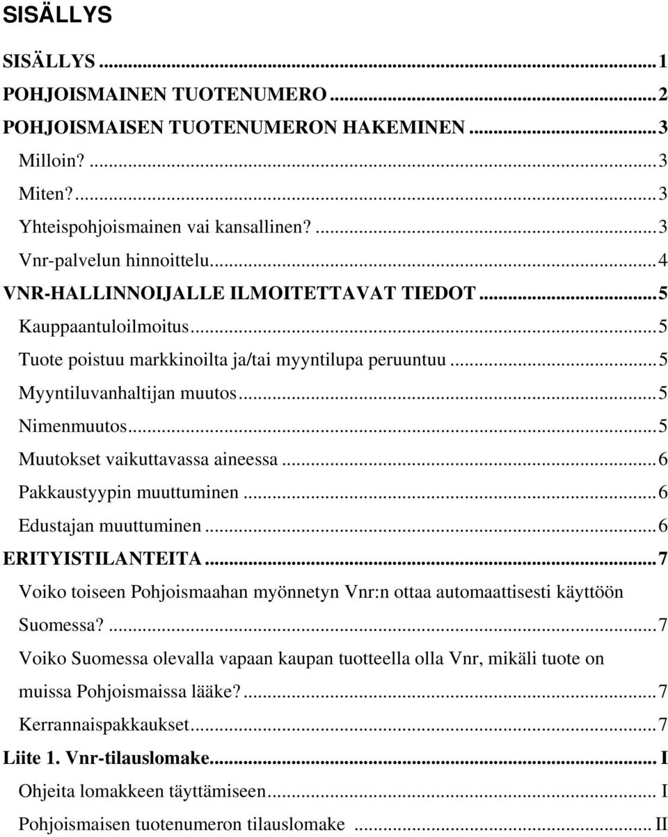 ..5 Muutokset vaikuttavassa aineessa...6 Pakkaustyypin muuttuminen...6 Edustajan muuttuminen...6 ERITYISTILANTEITA.