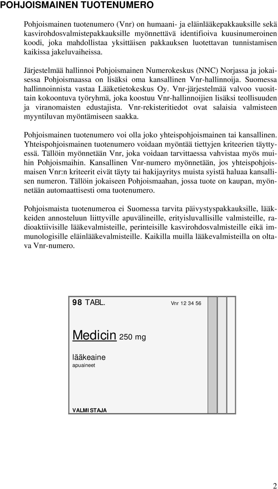 Järjestelmää hallinnoi Pohjoismainen Numerokeskus (NNC) Norjassa ja jokaisessa Pohjoismaassa on lisäksi oma kansallinen Vnr-hallinnoija. Suomessa hallinnoinnista vastaa Lääketietokeskus Oy.