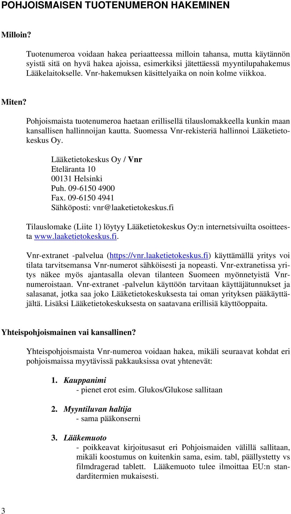 Vnr-hakemuksen käsittelyaika on noin kolme viikkoa. Miten? Pohjoismaista tuotenumeroa haetaan erillisellä tilauslomakkeella kunkin maan kansallisen hallinnoijan kautta.