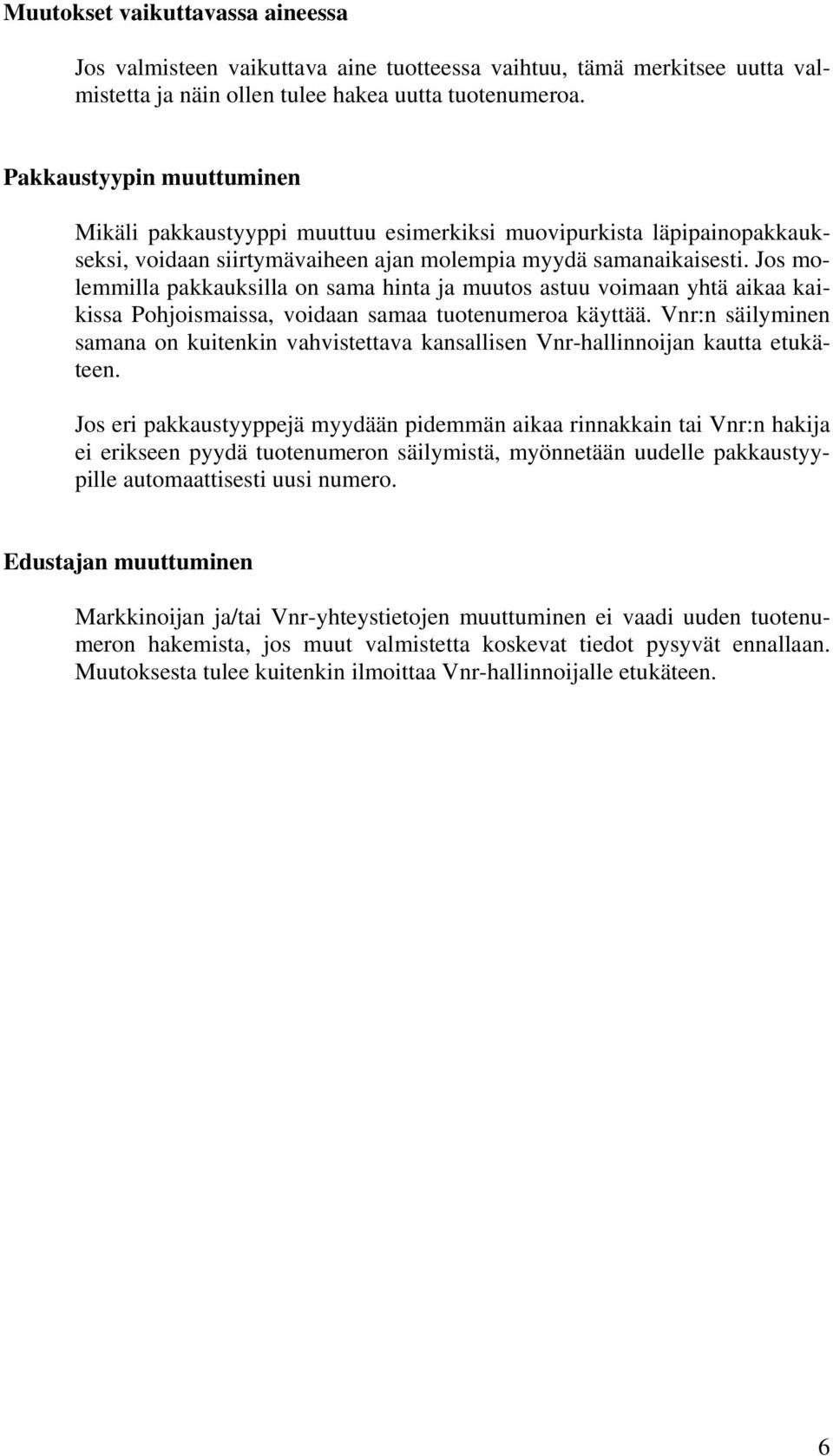 Jos molemmilla pakkauksilla on sama hinta ja muutos astuu voimaan yhtä aikaa kaikissa Pohjoismaissa, voidaan samaa tuotenumeroa käyttää.