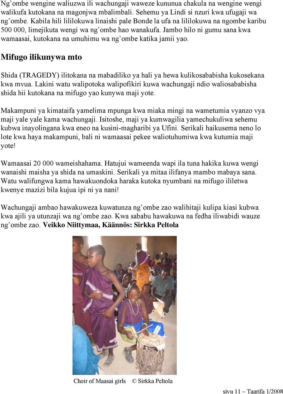 Jambo hilo ni gumu sana kwa wamaasai, kutokana na umuhimu wa ng ombe katika jamii yao. Mifugo ilikunywa mto Shida (TRAGEDY) ilitokana na mabadiliko ya hali ya hewa kulikosababisha kukosekana kwa mvua.