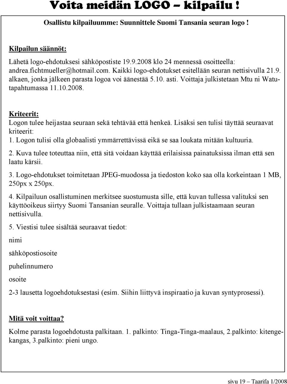 Kriteerit: Logon tulee heijastaa seuraan sekä tehtävää että henkeä. Lisäksi sen tulisi täyttää seuraavat kriteerit: 1.