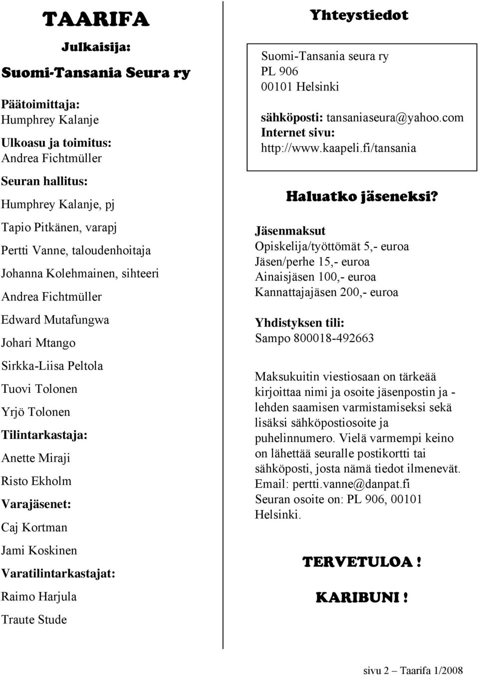 Varajäsenet: Caj Kortman Jami Koskinen Varatilintarkastajat: Raimo Harjula Traute Stude Yhteystiedot Suomi-Tansania seura ry PL 906 00101 Helsinki sähköposti: tansaniaseura@yahoo.