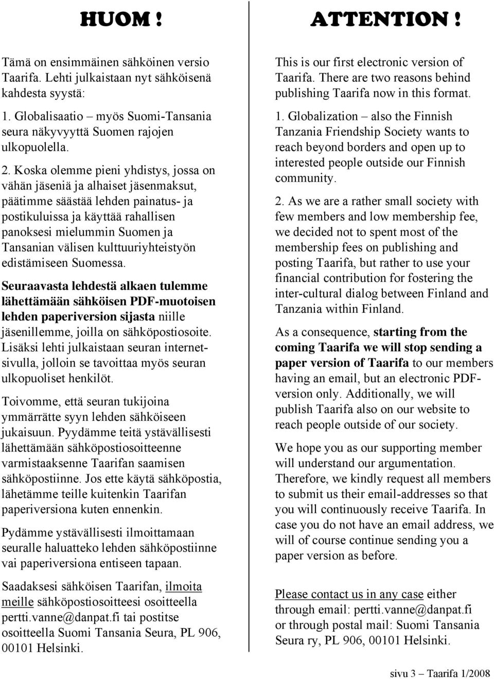 kulttuuriyhteistyön edistämiseen Suomessa. Seuraavasta lehdestä alkaen tulemme lähettämään sähköisen PDF-muotoisen lehden paperiversion sijasta niille jäsenillemme, joilla on sähköpostiosoite.