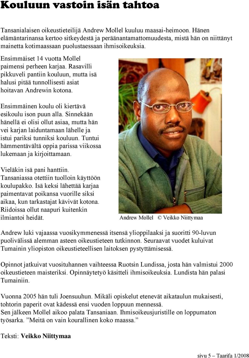 Rasavilli pikkuveli pantiin kouluun, mutta isä halusi pitää tunnollisesti asiat hoitavan Andrewin kotona. Ensimmäinen koulu oli kiertävä esikoulu ison puun alla.