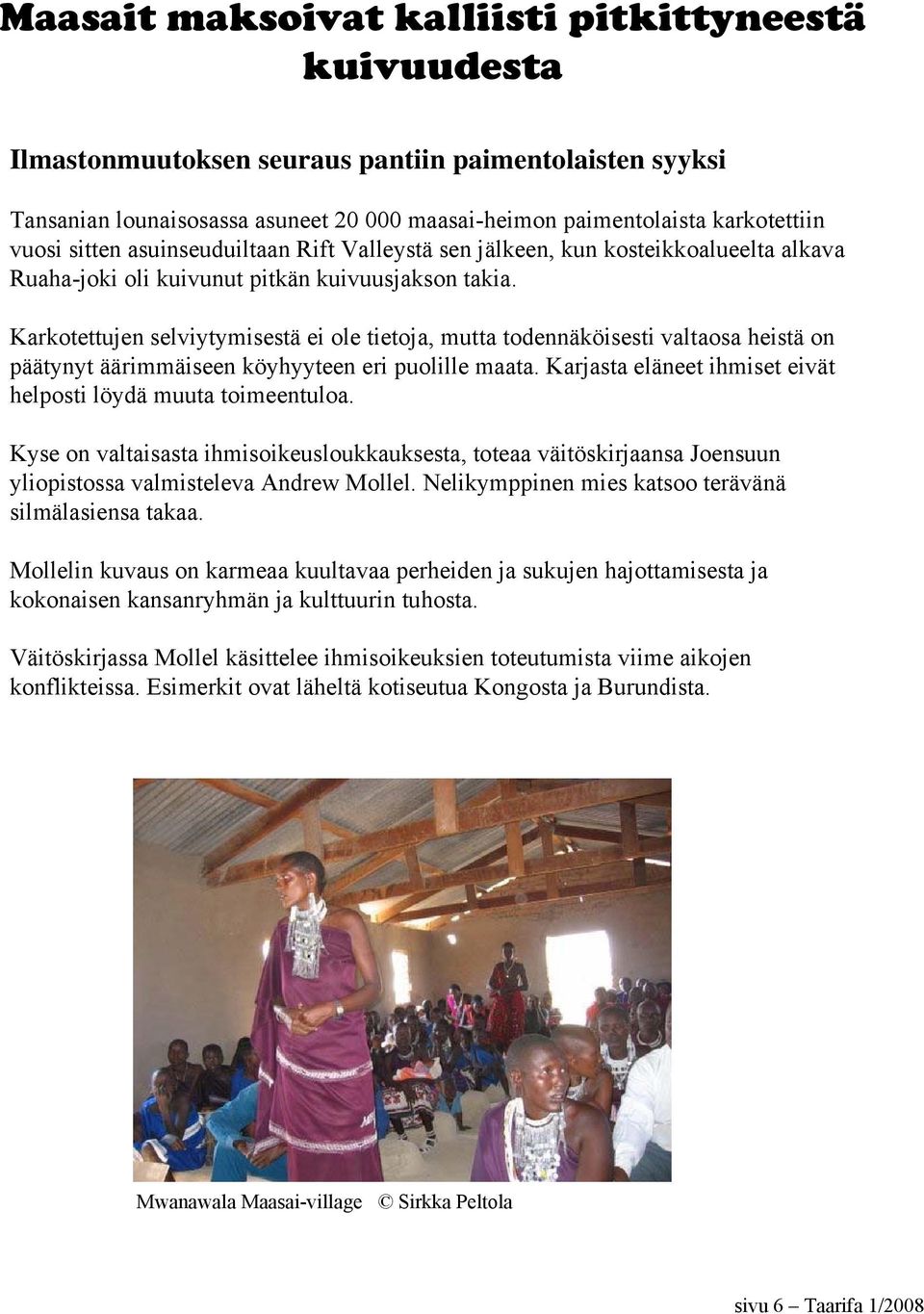 Karkotettujen selviytymisestä ei ole tietoja, mutta todennäköisesti valtaosa heistä on päätynyt äärimmäiseen köyhyyteen eri puolille maata.